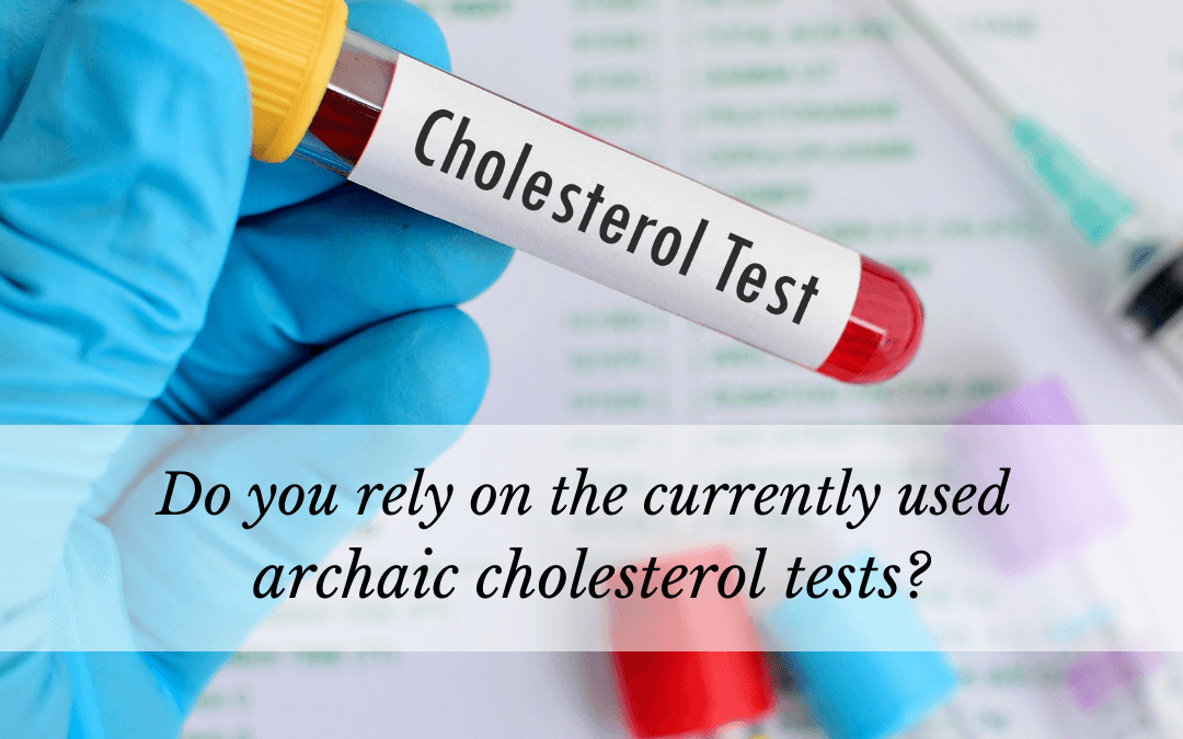 Do you rely on the currently used archaic cholesterol tests?