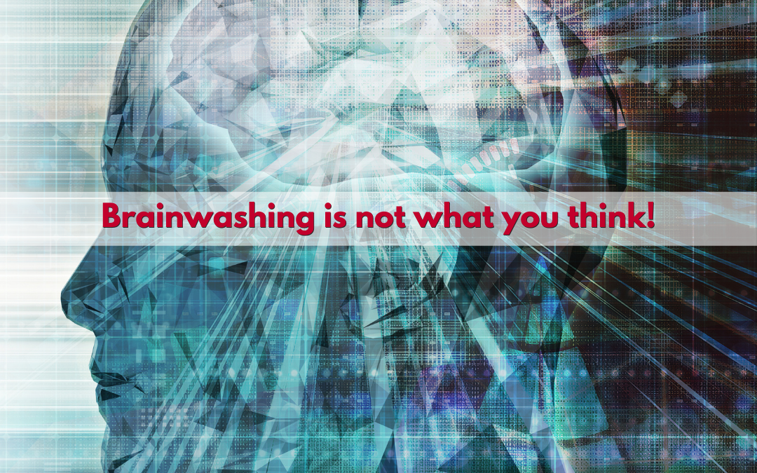 Brainwashing is not what you think!
